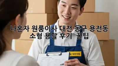 나혼자 원룸이사? 대전 동구 용전동 소형 용달 후기 & 꿀팁!